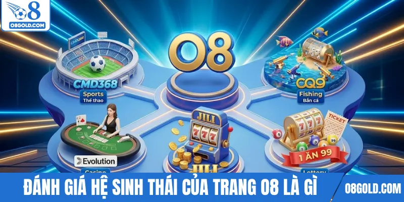 Cùng đánh giá hệ sinh thái của trang O8 là gì