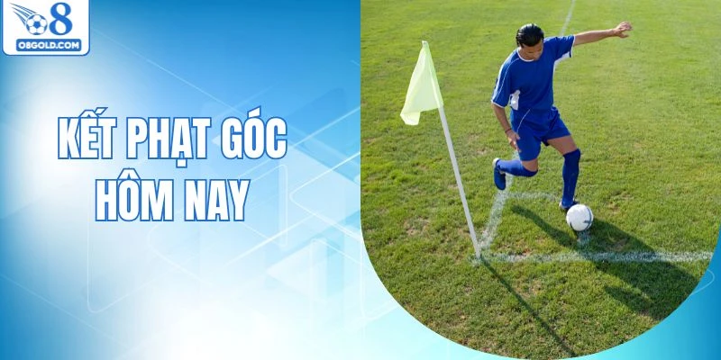 Kèo Phạt Góc Hôm Nay - Bí Kíp Dự Đoán Dễ Thắng Lớn