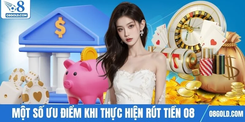 Một số ưu điểm nổi bật khi thực hiện rút tiền O8